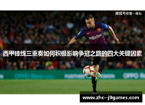 西甲锋线三重奏如何积极影响争冠之路的四大关键因素 西甲锋线三重奏如何积极影响争冠之路的四大关键因素