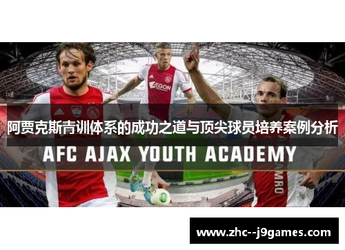 阿贾克斯青训体系的成功之道与顶尖球员培养案例分析 阿贾克斯青训体系的成功之道与顶尖球员培养案例分析