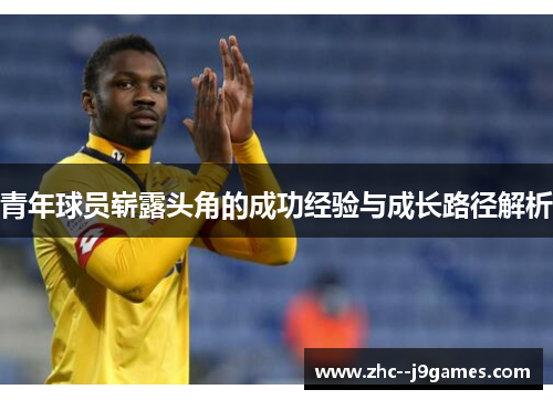 青年球员崭露头角的成功经验与成长路径解析