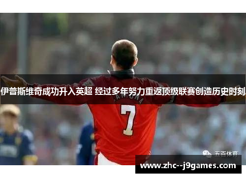 伊普斯维奇成功升入英超 经过多年努力重返顶级联赛创造历史时刻