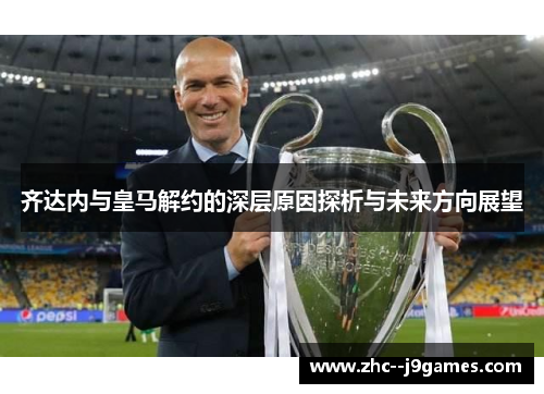 齐达内与皇马解约的深层原因探析与未来方向展望