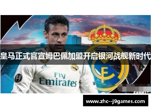 皇马正式官宣姆巴佩加盟开启银河战舰新时代
