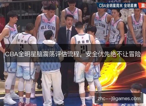 CBA全明星脑震荡评估流程，安全优先绝不让冒险