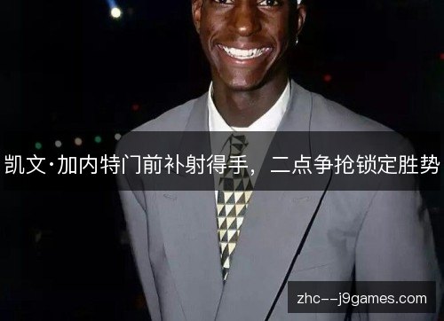 凯文·加内特门前补射得手,二点争抢锁定胜势 凯文·加内特门前补射得手,二点争抢锁定胜势